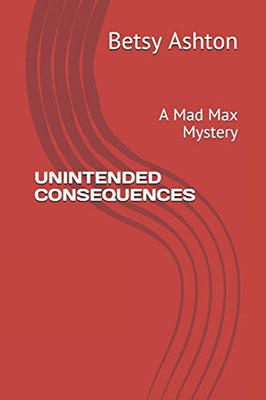 UNINTENDED CONSEQUENCES: A Mad Max Mystery