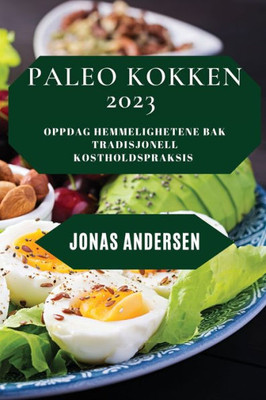 Paleo Kokken 2023: Oppdag Hemmelighetene Bak Tradisjonell Kostholdspraksis (Norwegian Edition)