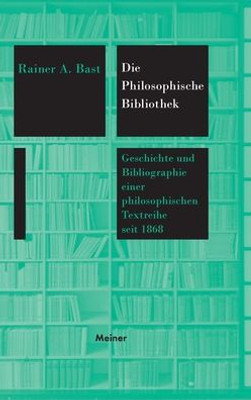 Die Philosophische Bibliothek: Geschichte Und Bibliographie Einer Philosophischen Textreihe Seit 1868 (German Edition)