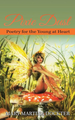 Pixie Dust: Poetry For The Young At Heart