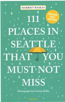 111 Places In Seattle That You Must Not Miss (111 Places In .... That You Must Not Miss)