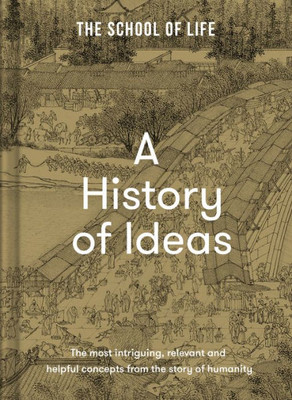 A History Of Ideas: The Most Intriguing, Relevant And Helpful Concepts From The Story Of Humanity
