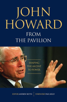 John Howard From The Pavilion: Shaping The Ascent To Power