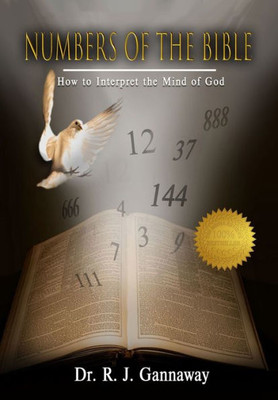Numbers Of The Bible: How To Interpret The Mind Of God.
