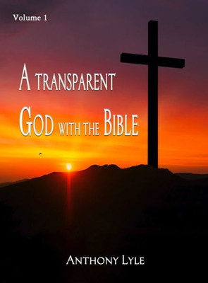 A Transparent God Through The Bible: Volume 1