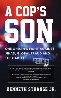 A Cop's Son: One G-Man's Fight Against Jihad, Global Fraud And The Cartels