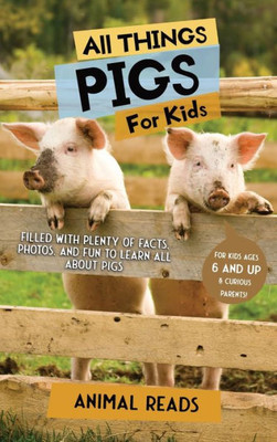 All Things Pigs For Kids: Filled With Plenty Of Facts, Photos, And Fun To Learn All About Pigs