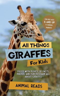 All Things Giraffes For Kids: Filled With Plenty Of Facts, Photos, And Fun To Learn All About Giraffes