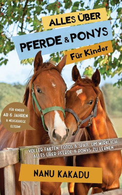 Alles Über Pferde Und Ponys Für Kinder: Voller Fakten, Fotos Und Spaß, Um Wirklich Alles Über Pferde Und Ponys Zu Lernen (German Edition)