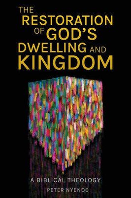 The Restoration Of God's Dwelling And Kingdom: A Biblical Theology