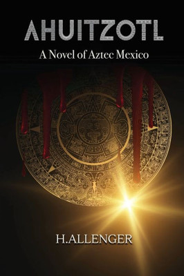 Ahuitzotl: A Novel Of Aztec Mexico