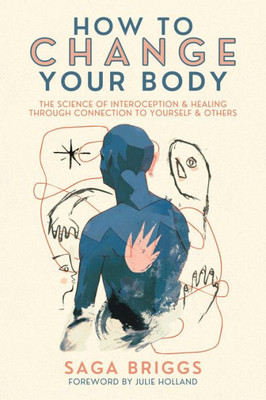 How To Change Your Body: The Science Of Interoception And Healing Through Connection To Yourself And Others