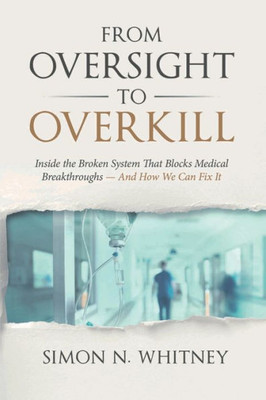 From Oversight To Overkill: Inside The Broken System That Blocks Medical BreakthroughsAnd How We Can Fix It