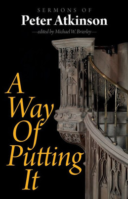 A Way Of Putting It: Sermons Of Peter Atkinson