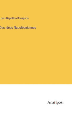Des Idées Napoléoniennes (French Edition)
