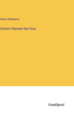 Histoire Litteraire Des Fous (French Edition)