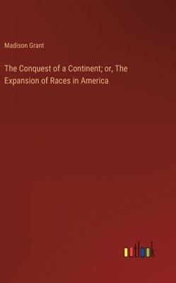The Conquest Of A Continent; Or, The Expansion Of Races In America