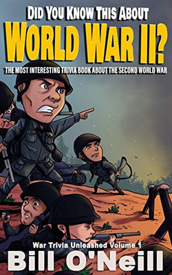 Did You Know This About World War II?: The Most Interesting Trivia Book About The Second World War (War Trivia Unleashed)