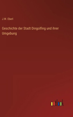 Geschichte Der Stadt Dingolfing Und Ihrer Umgebung (German Edition)