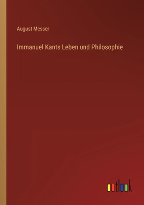 Immanuel Kants Leben Und Philosophie (German Edition)