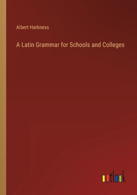 A Latin Grammar For Schools And Colleges