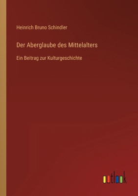 Der Aberglaube Des Mittelalters: Ein Beitrag Zur Kulturgeschichte (German Edition)