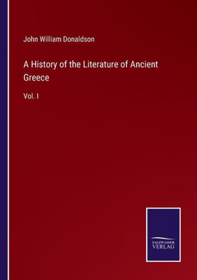 A History Of The Literature Of Ancient Greece: Vol. I
