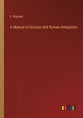 A Manual Of Grecian And Roman Antiquities