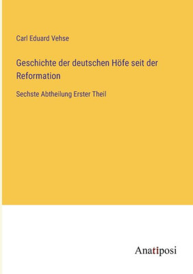 Geschichte Der Deutschen Höfe Seit Der Reformation: Sechste Abtheilung Erster Theil (German Edition)