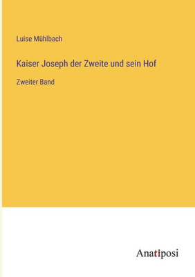 Kaiser Joseph Der Zweite Und Sein Hof: Zweiter Band (German Edition)