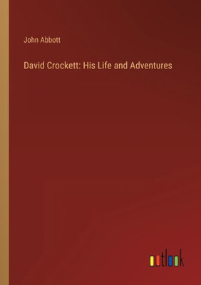 David Crockett: His Life And Adventures