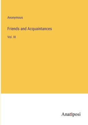 Friends And Acquaintances: Vol. Iii