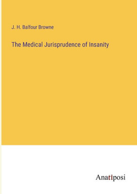 The Medical Jurisprudence Of Insanity