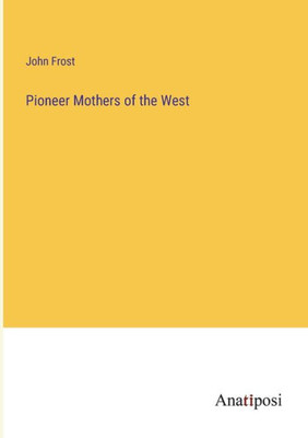 Pioneer Mothers Of The West