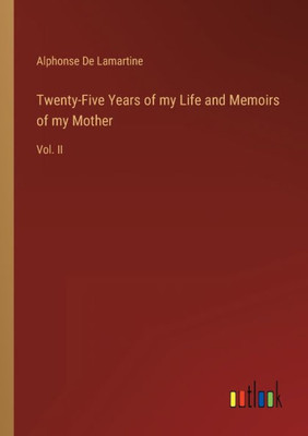 Twenty-Five Years Of My Life And Memoirs Of My Mother: Vol. Ii