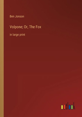 Volpone; Or, The Fox: In Large Print