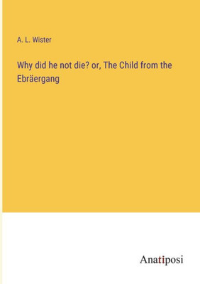 Why Did He Not Die? Or, The Child From The Ebräergang