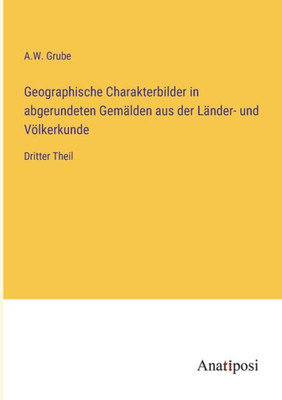 Geographische Charakterbilder In Abgerundeten Gemälden Aus Der Länder- Und Völkerkunde: Dritter Theil (German Edition)