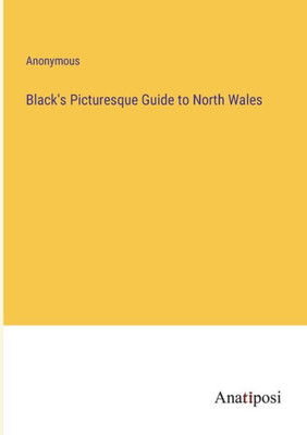 Black's Picturesque Guide To North Wales