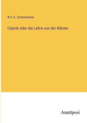 Calorik Oder Die Lehre Von Der Wärme (German Edition)