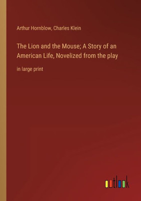 The Lion And The Mouse; A Story Of An American Life, Novelized From The Play: In Large Print