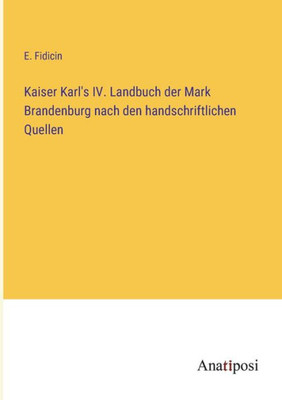 Kaiser Karl's Iv. Landbuch Der Mark Brandenburg Nach Den Handschriftlichen Quellen (German Edition)