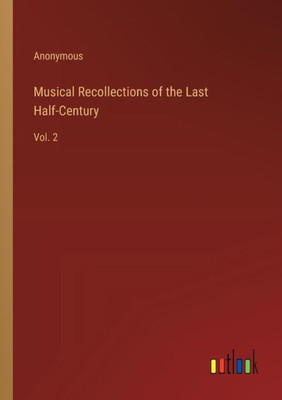 Musical Recollections Of The Last Half-Century: Vol. 2