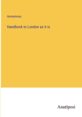 Handbook To London As It Is