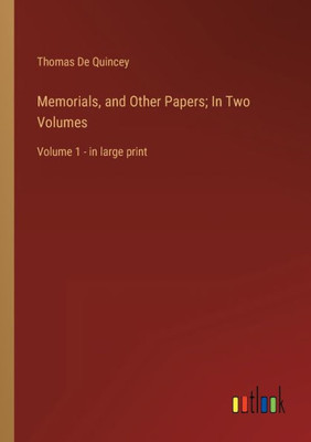 Memorials, And Other Papers; In Two Volumes: Volume 1 - In Large Print