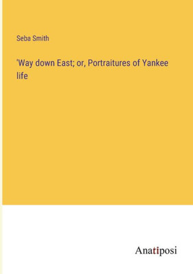 'Way Down East; Or, Portraitures Of Yankee Life