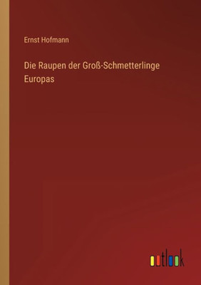 Die Raupen Der Groß-Schmetterlinge Europas (German Edition)