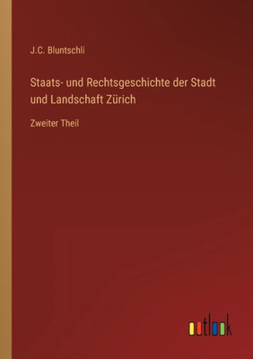 Staats- Und Rechtsgeschichte Der Stadt Und Landschaft Zürich: Zweiter Theil (German Edition)