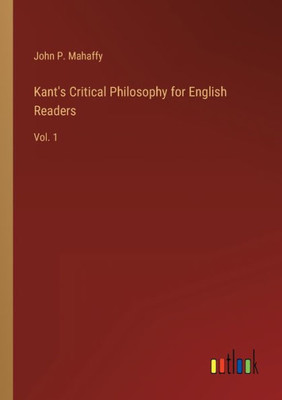 Kant's Critical Philosophy For English Readers: Vol. 1