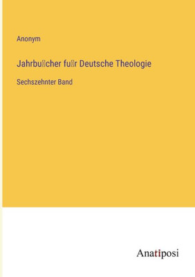 Jahrbu¨Cher Fu¨R Deutsche Theologie: Sechszehnter Band (German Edition)